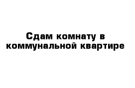 Сдам комнату в коммунальной квартире